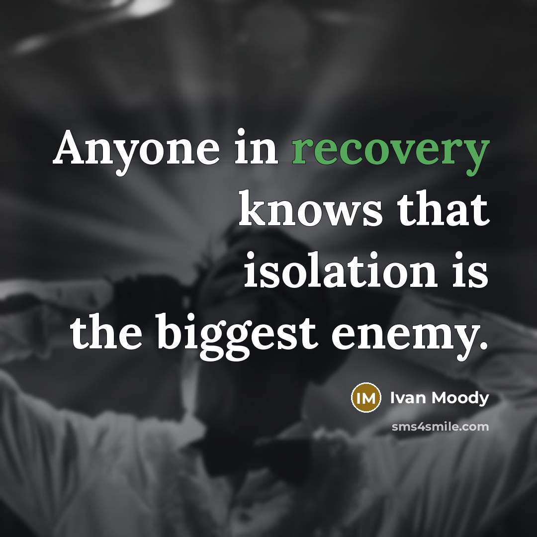 “Anyone in recovery knows that isolation is the biggest enemy.…” quote by Ivan Moody