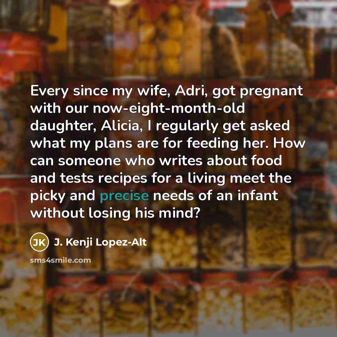 “Every since my wife, Adri, got pregnant with our now-eight-month-old…” quote by J. Kenji Lopez-Alt