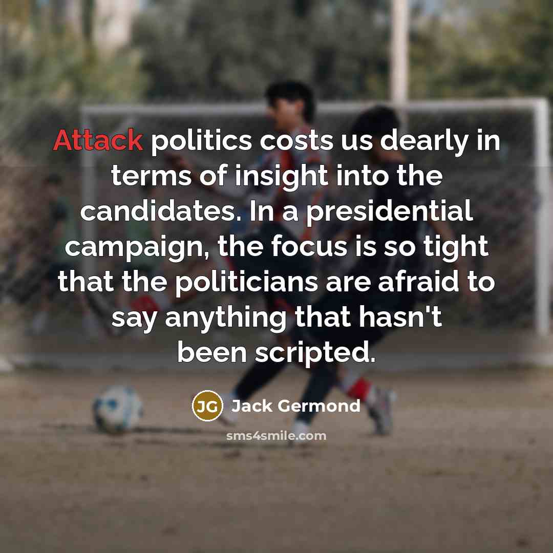“Attack politics costs us dearly in terms of insight into…” quote by Jack Germond