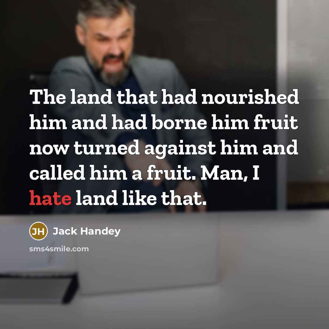 “The land that had nourished him and had borne him…” quote by Jack Handey