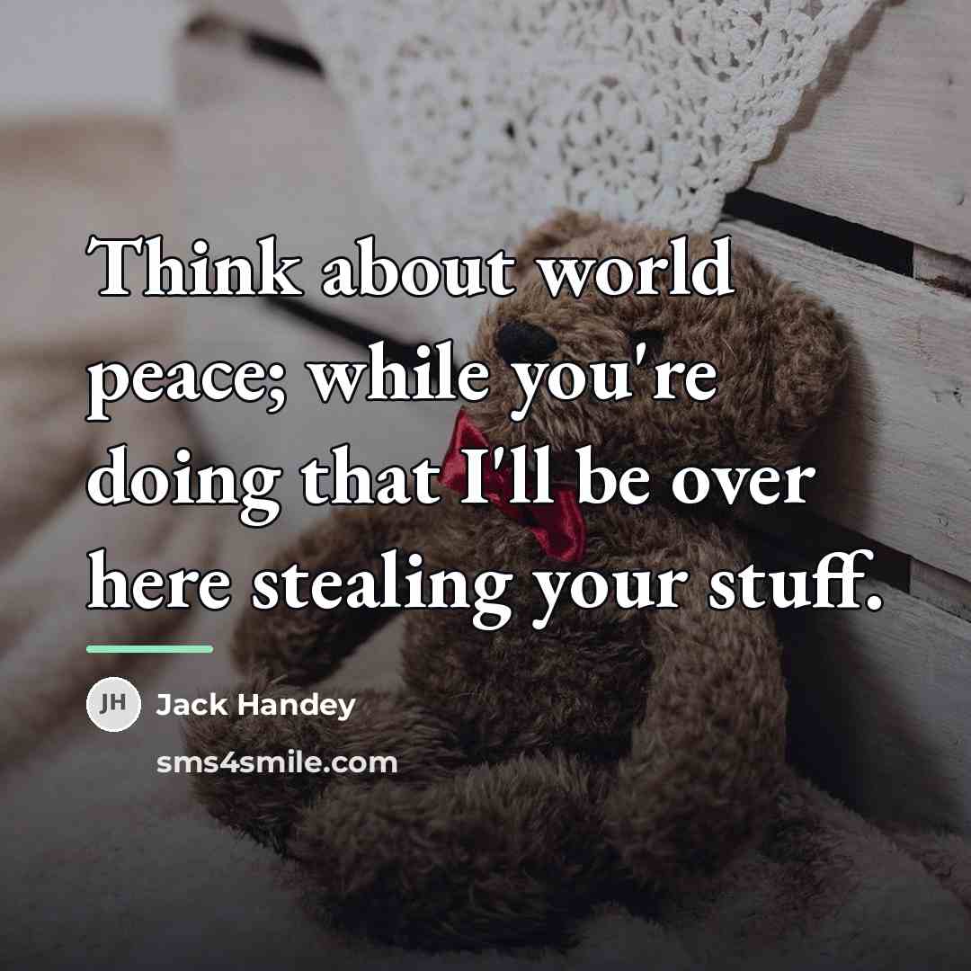 “Think about world peace; while you're doing that I'll be…” quote by Jack Handey