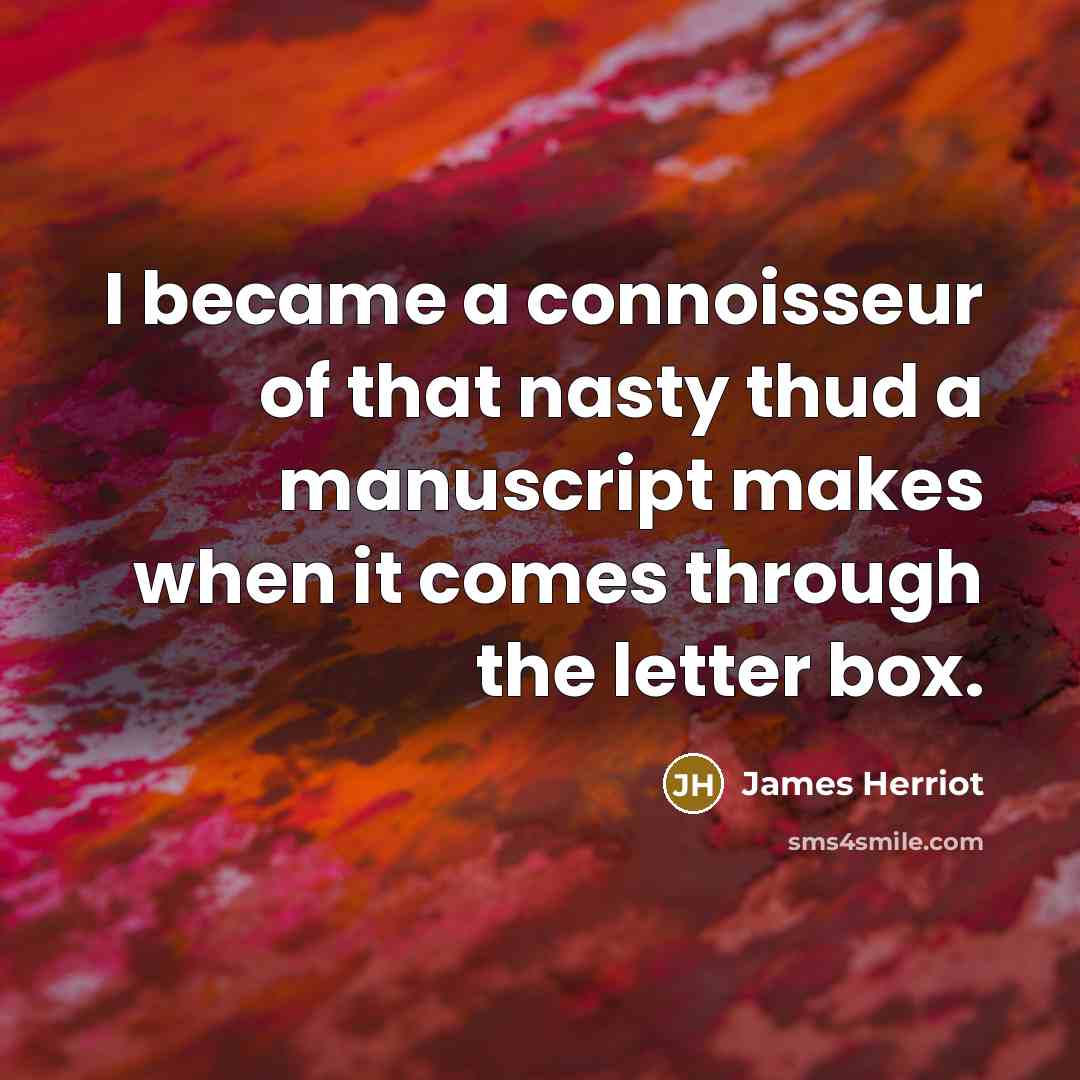 “I became a connoisseur of that nasty thud a manuscript…” quote by James Herriot