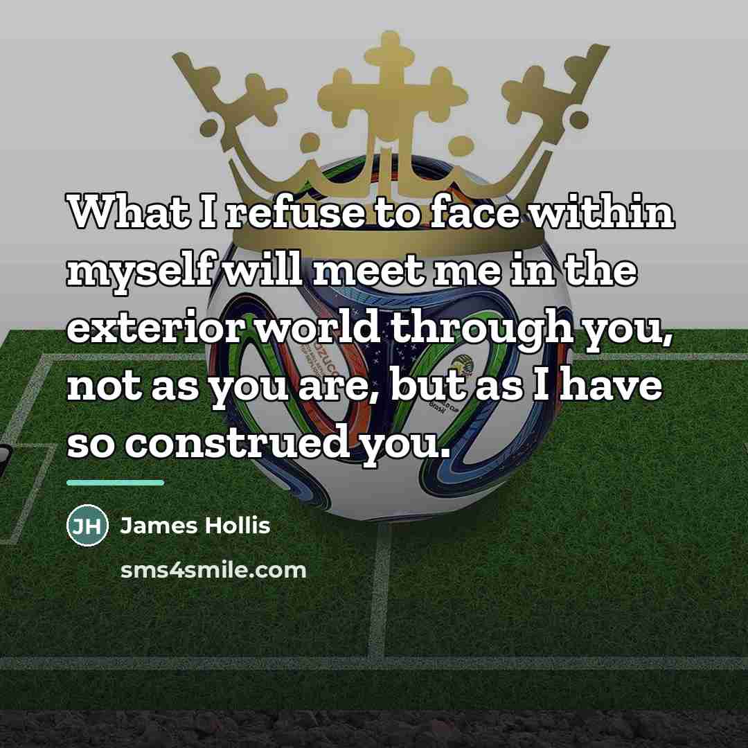 “What I refuse to face within myself will meet me…” quote by James Hollis