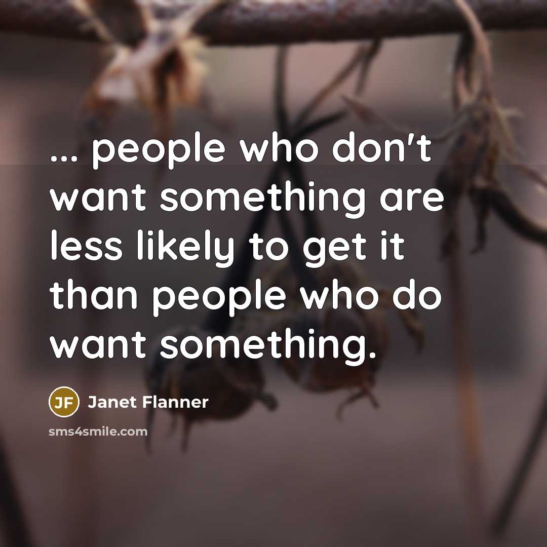 “... people who don't want something are less likely to…” quote by Janet Flanner