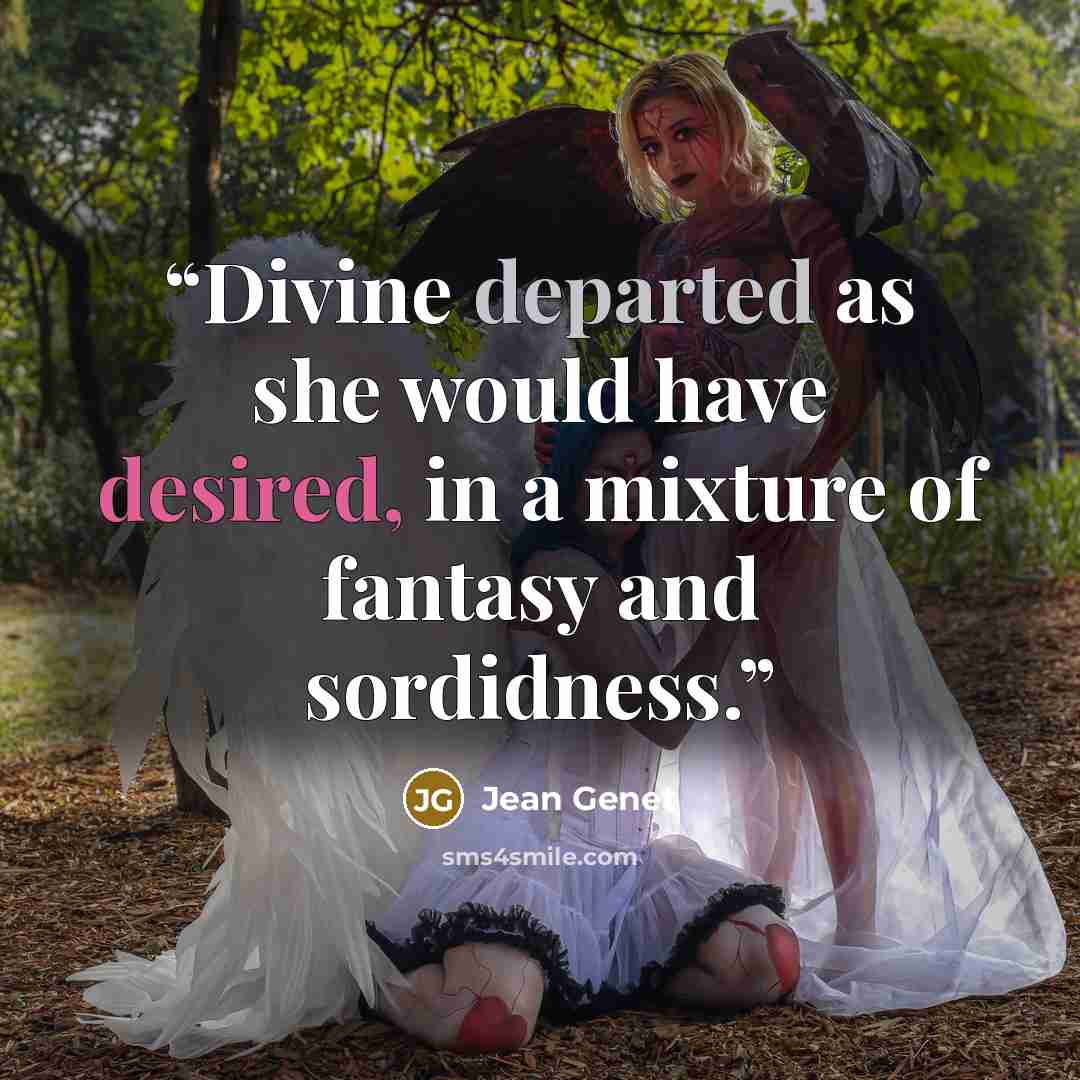 “Divine departed as she would have desired, in a mixture of fantasy and sordidness.” quote by Jean Genet