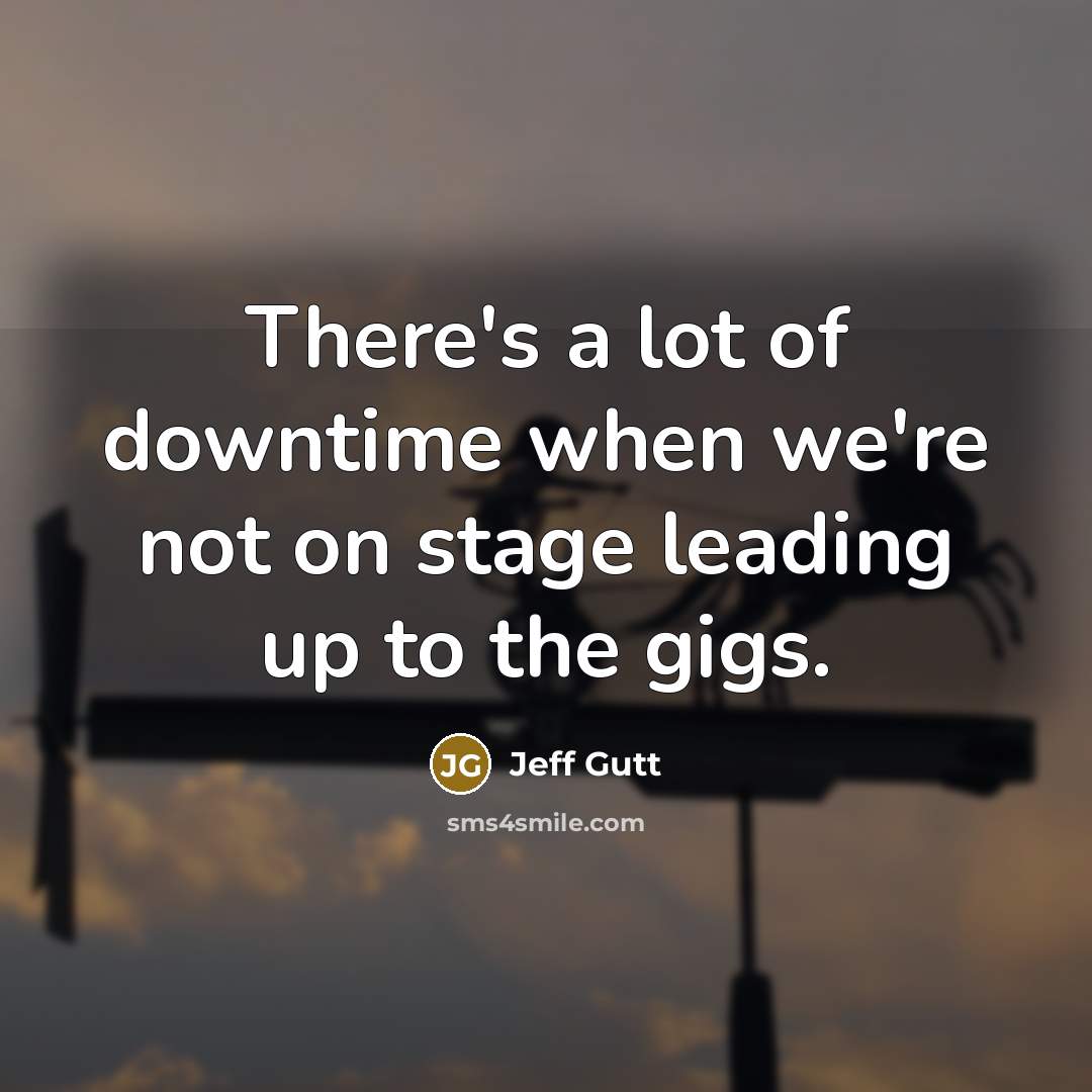 “There's a lot of downtime when we're not on stage…” quote by Jeff Gutt
