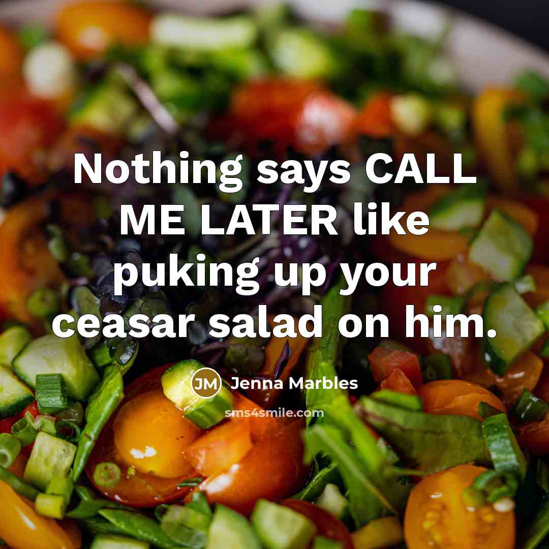 “Nothing says CALL ME LATER like puking up your ceasar salad on him.” quote by Jenna Marbles