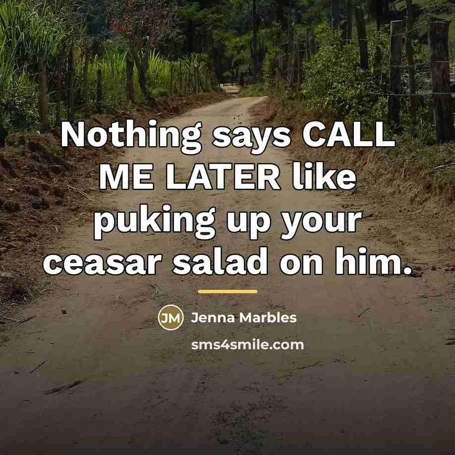 “Nothing says CALL ME LATER like puking up your ceasar…” quote by Jenna Marbles