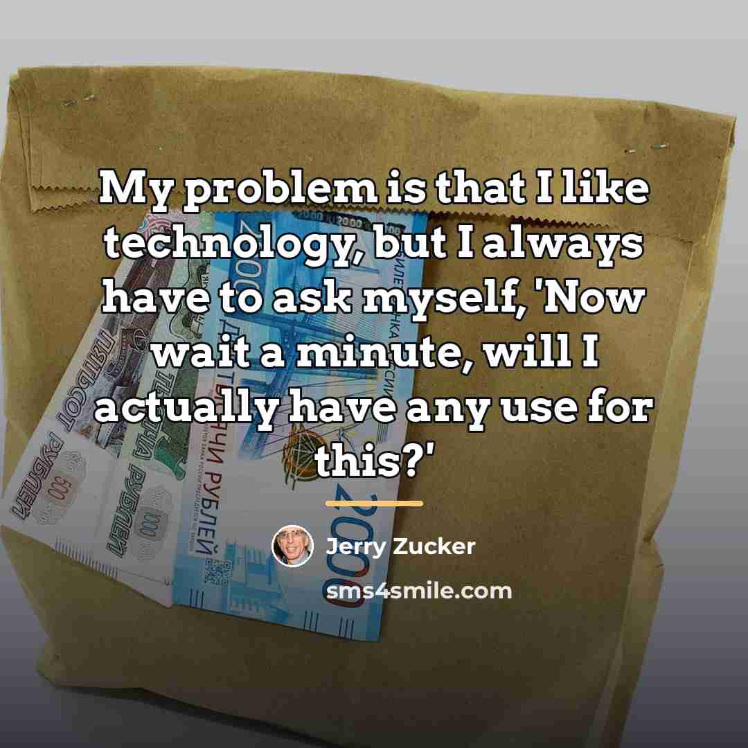 “My problem is that I like technology, but I always…” quote by Jerry Zucker
