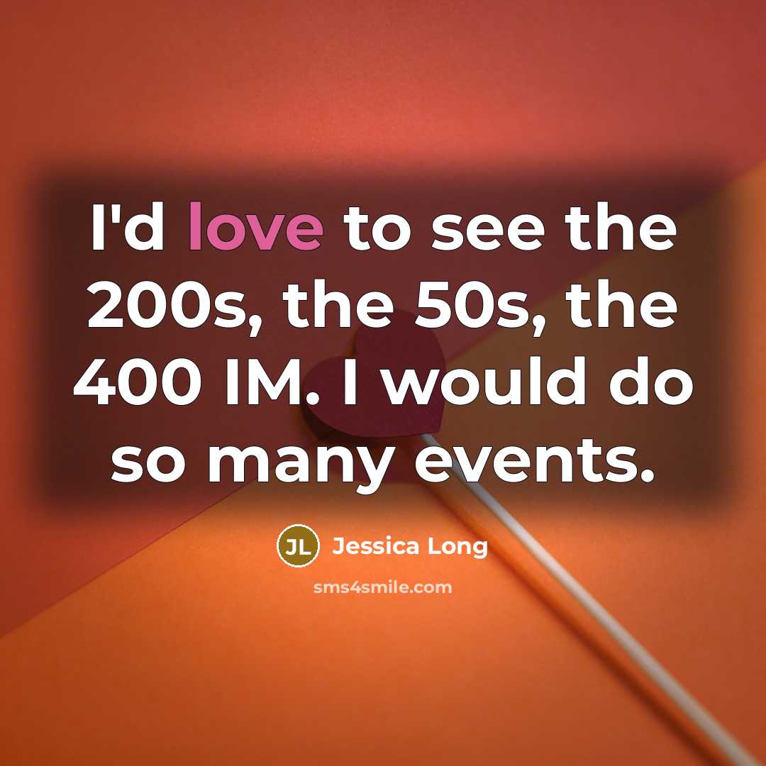 “I'd love to see the 200s, the 50s, the 400…” quote by Jessica Long