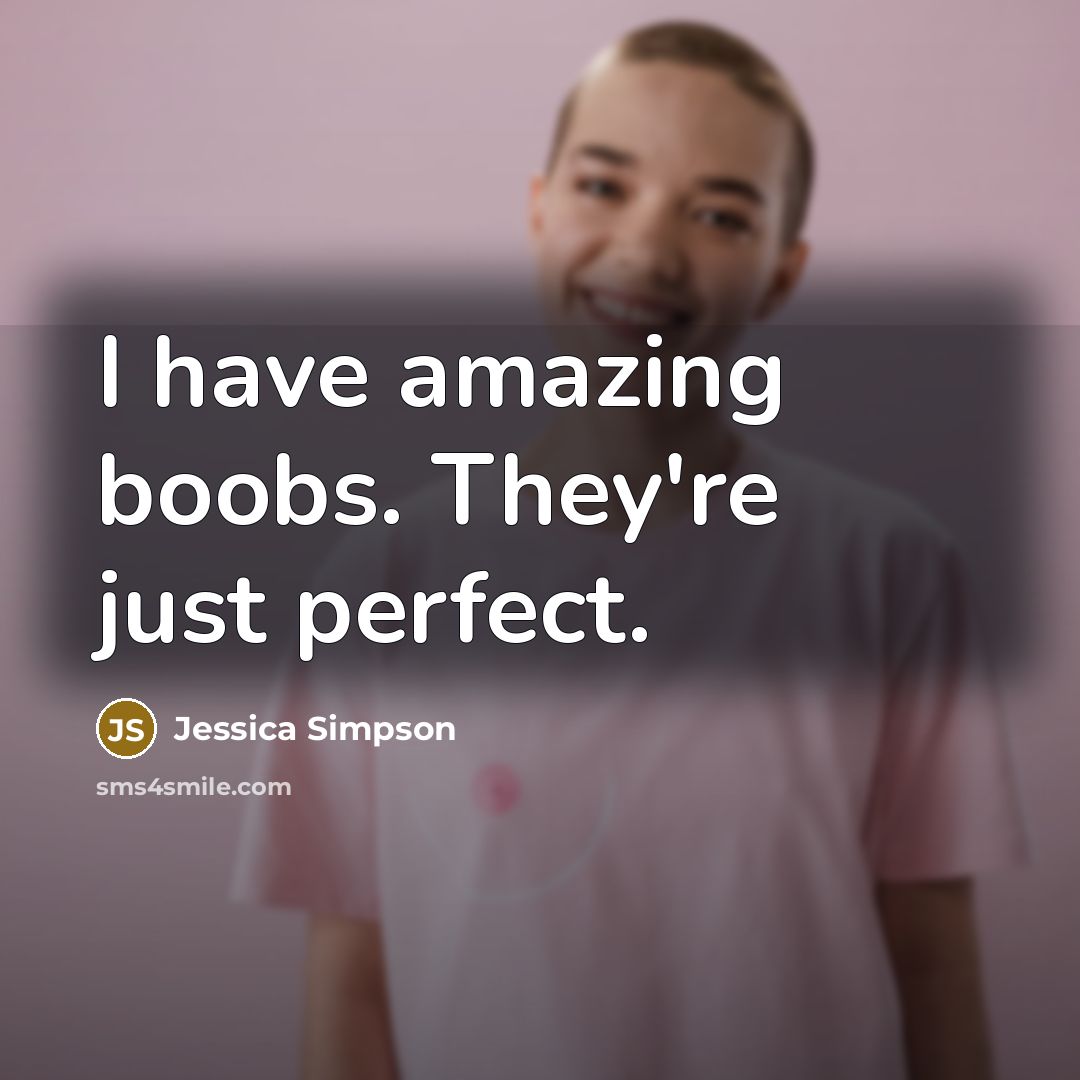 “I have amazing boobs. They're just perfect.…” quote by Jessica Simpson