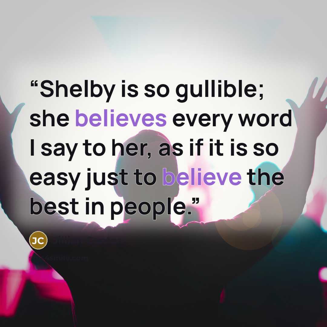 “Shelby is so gullible; she believes every word I say to her, as if it is so easy just to believe the best in people.” quote by Jillian Cantor