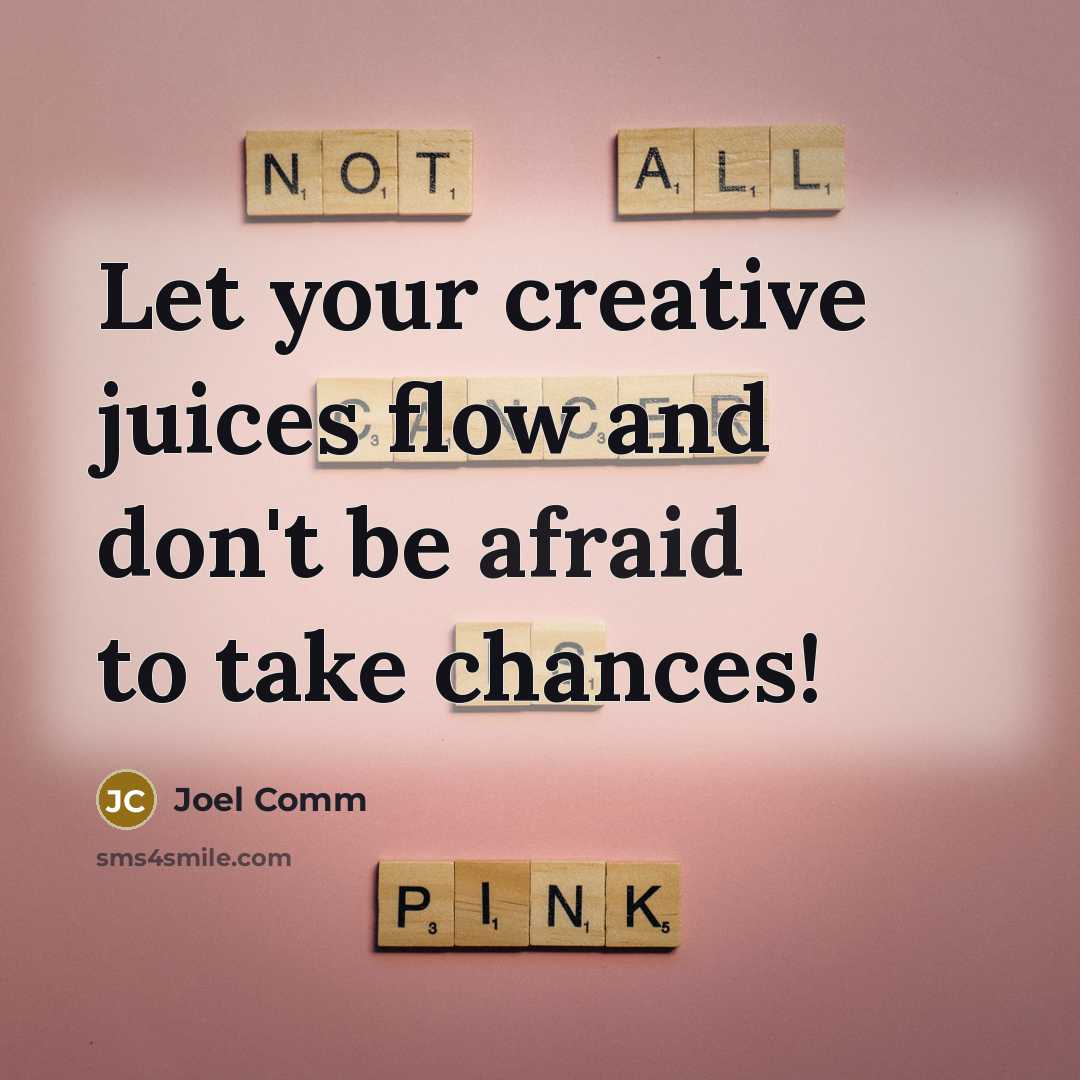 “Let your creative juices flow and don't be afraid to…” quote by Joel Comm