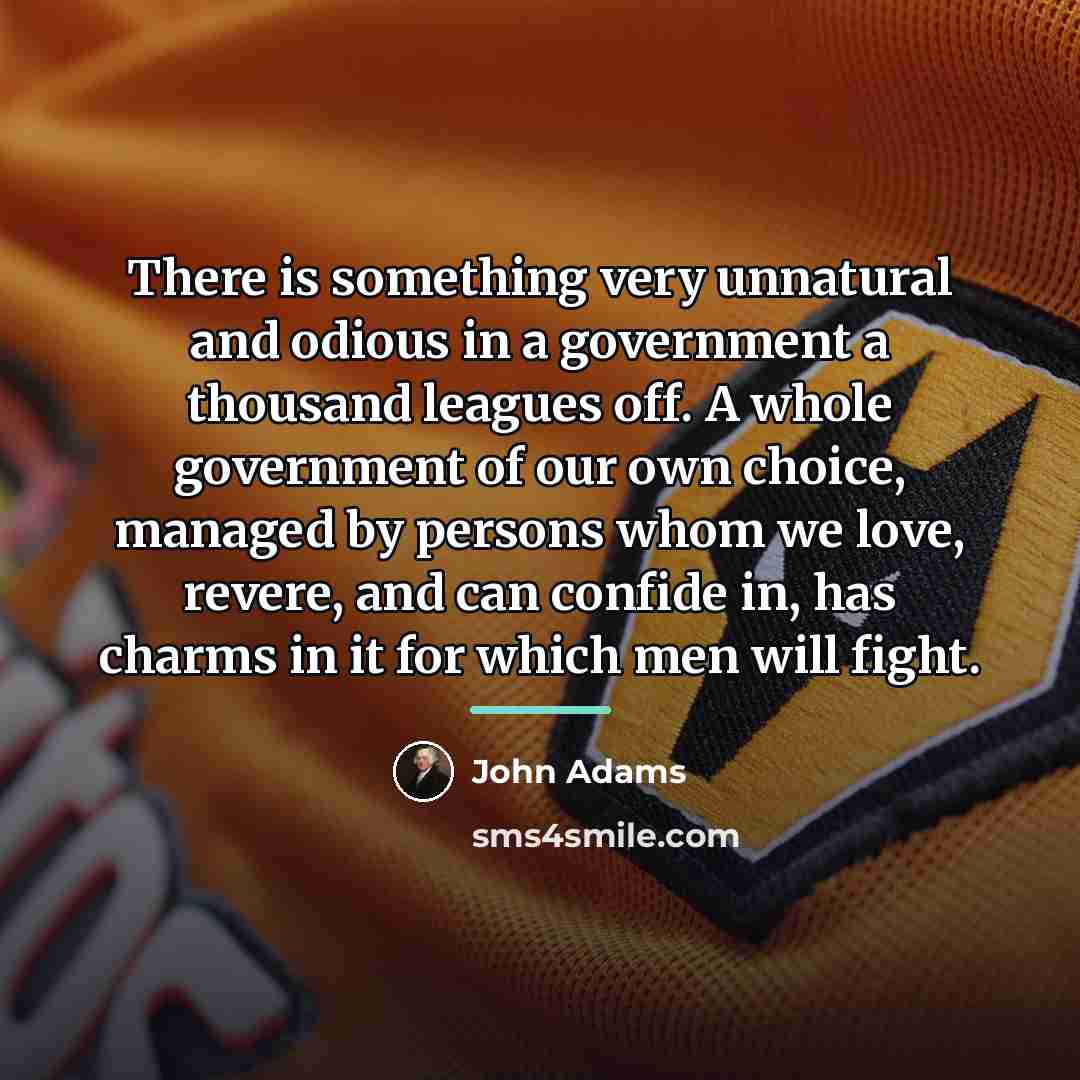 “There is something very unnatural and odious in a government…” quote by John Adams