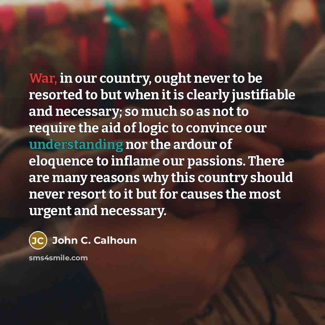“War, in our country, ought never to be resorted to…” quote by John C. Calhoun