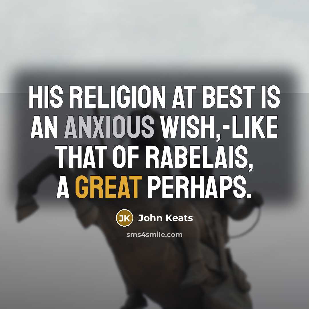 “His religion at best is an anxious wish,-like that of…” quote by John Keats