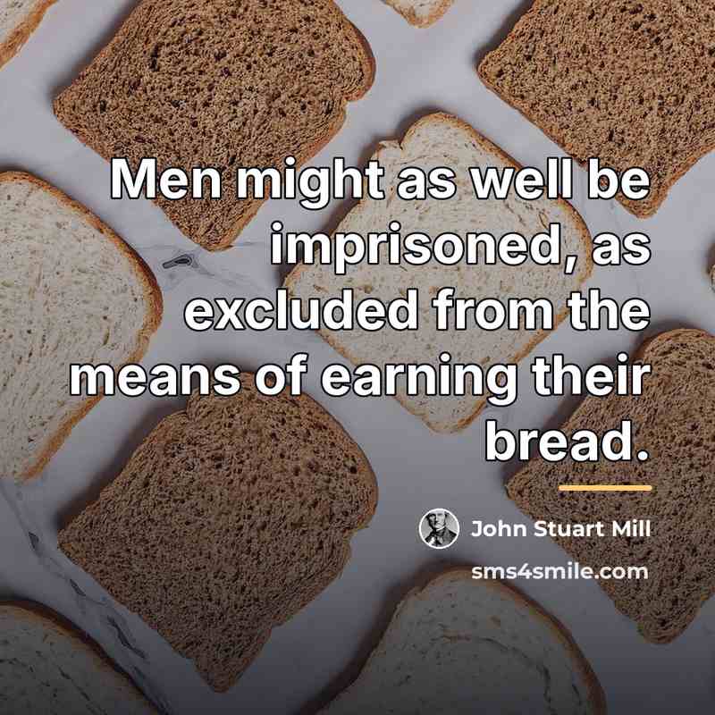 “Men might as well be imprisoned, as excluded from the…” quote by John Stuart Mill
