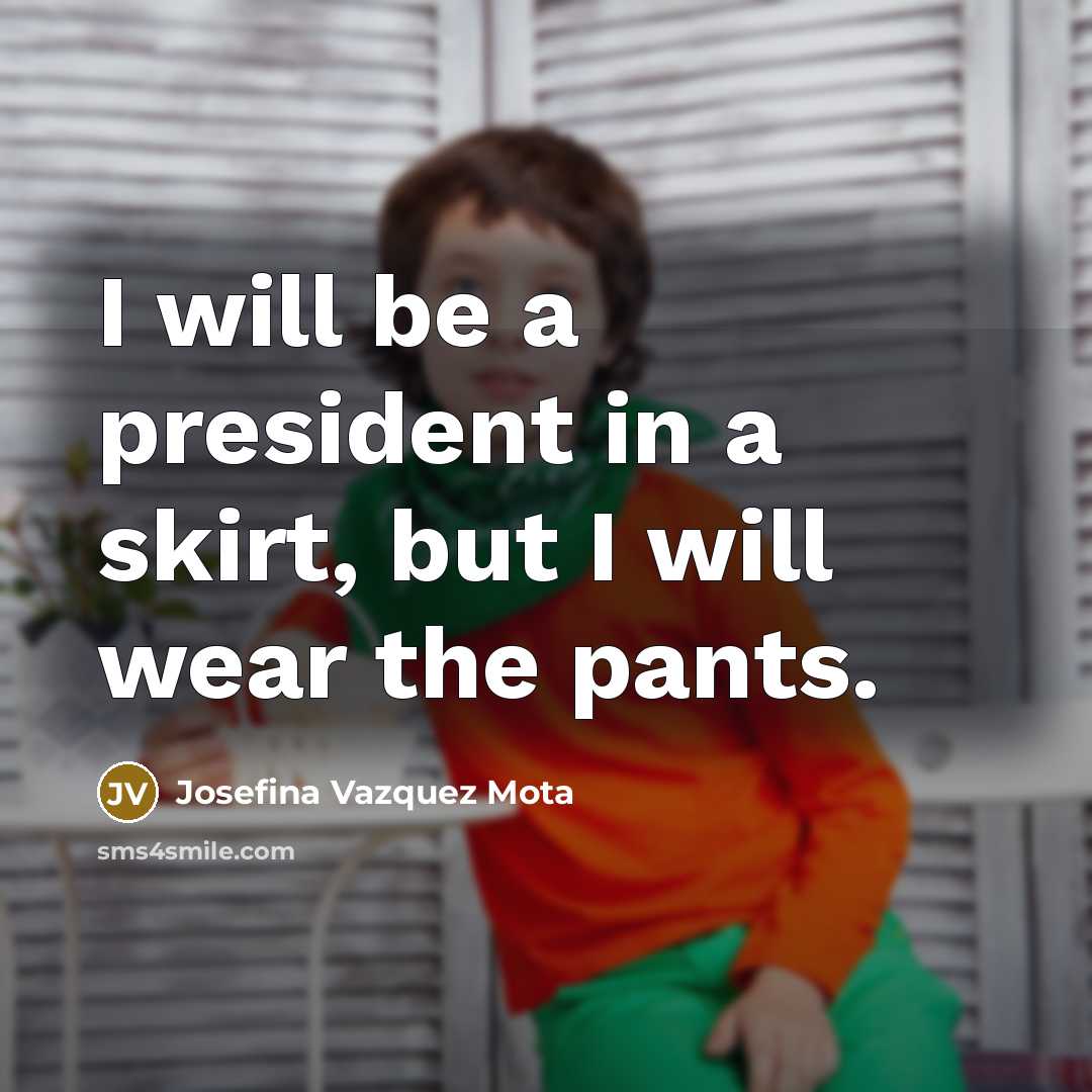 “I will be a president in a skirt, but I…” quote by Josefina Vazquez Mota