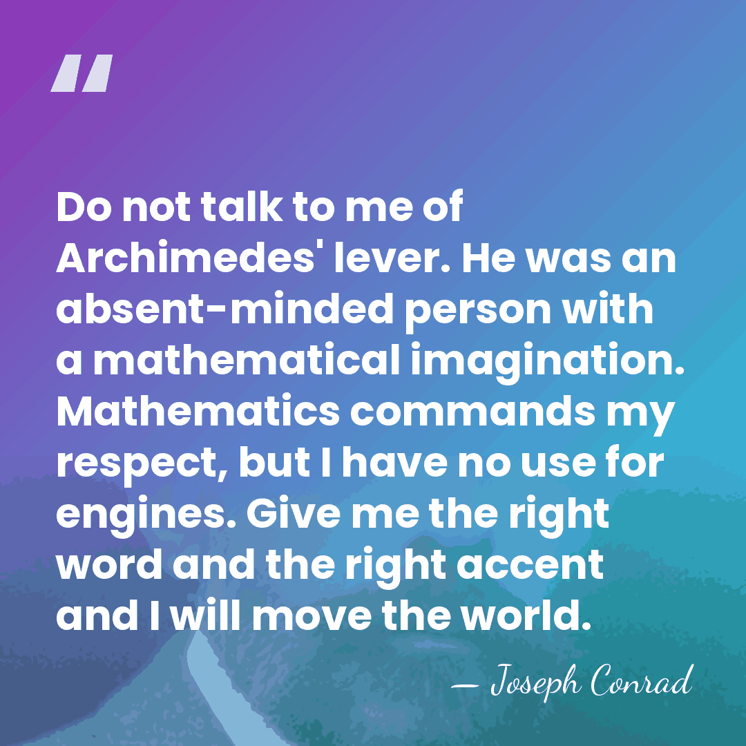 Do not talk to me of Archimedes' lever. He was an absent-minded&hellip; - Joseph Conrad