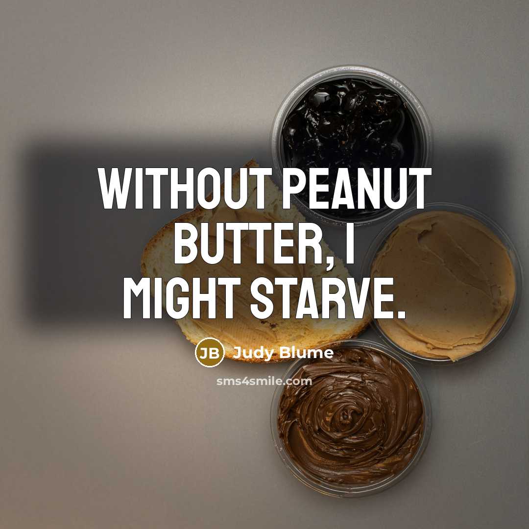 “Without peanut butter, I might starve.…” quote by Judy Blume