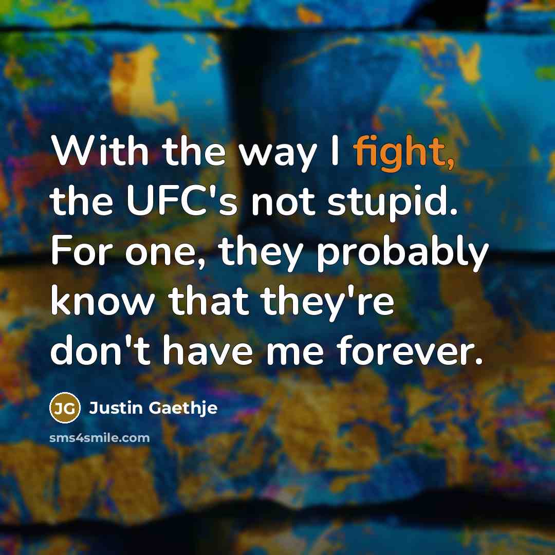 “With the way I fight, the UFC's not stupid. For…” quote by Justin Gaethje