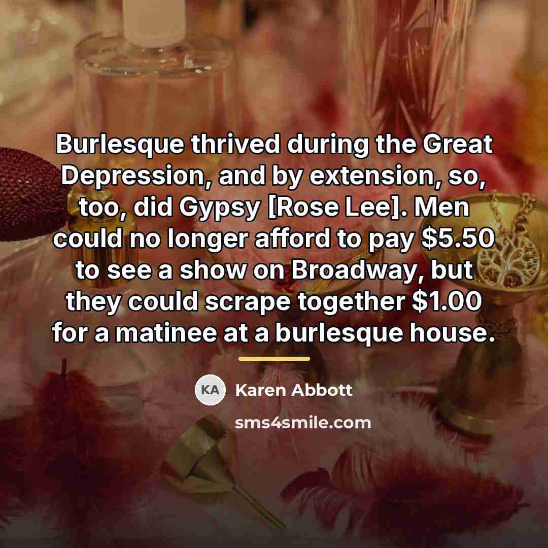 “Burlesque thrived during the Great Depression, and by extension, so,…” quote by Karen Abbott