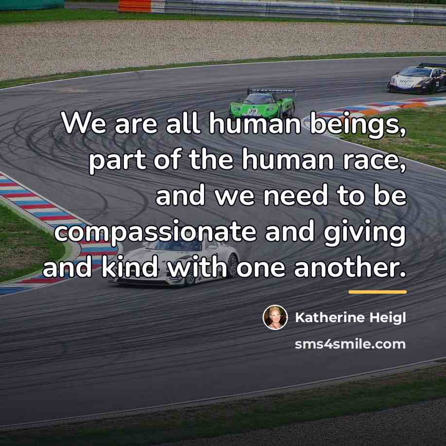 “We are all human beings, part of the human race,…” quote by Katherine Heigl