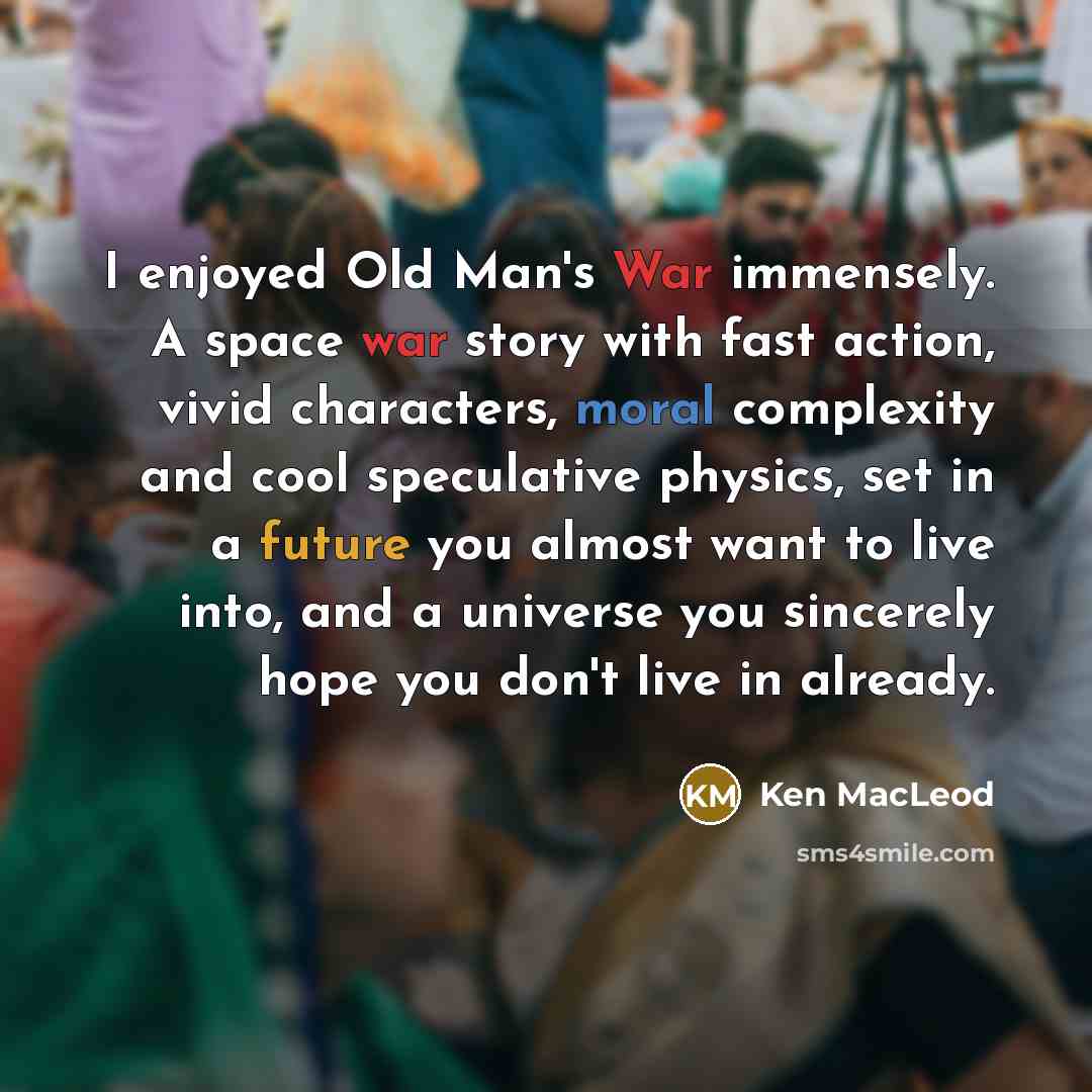 “I enjoyed Old Man's War immensely. A space war story…” quote by Ken MacLeod