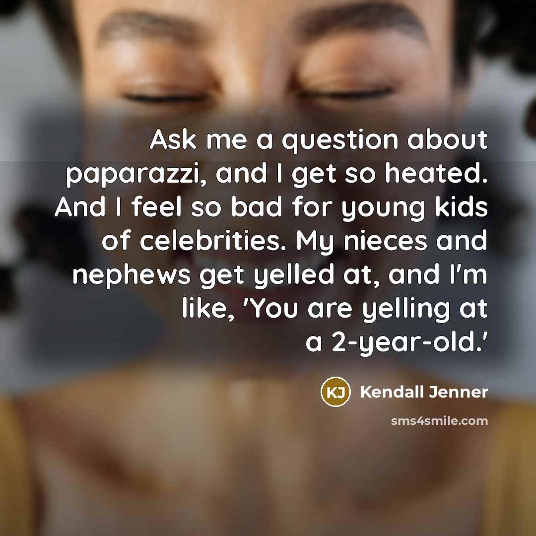 “Ask me a question about paparazzi, and I get so…” quote by Kendall Jenner