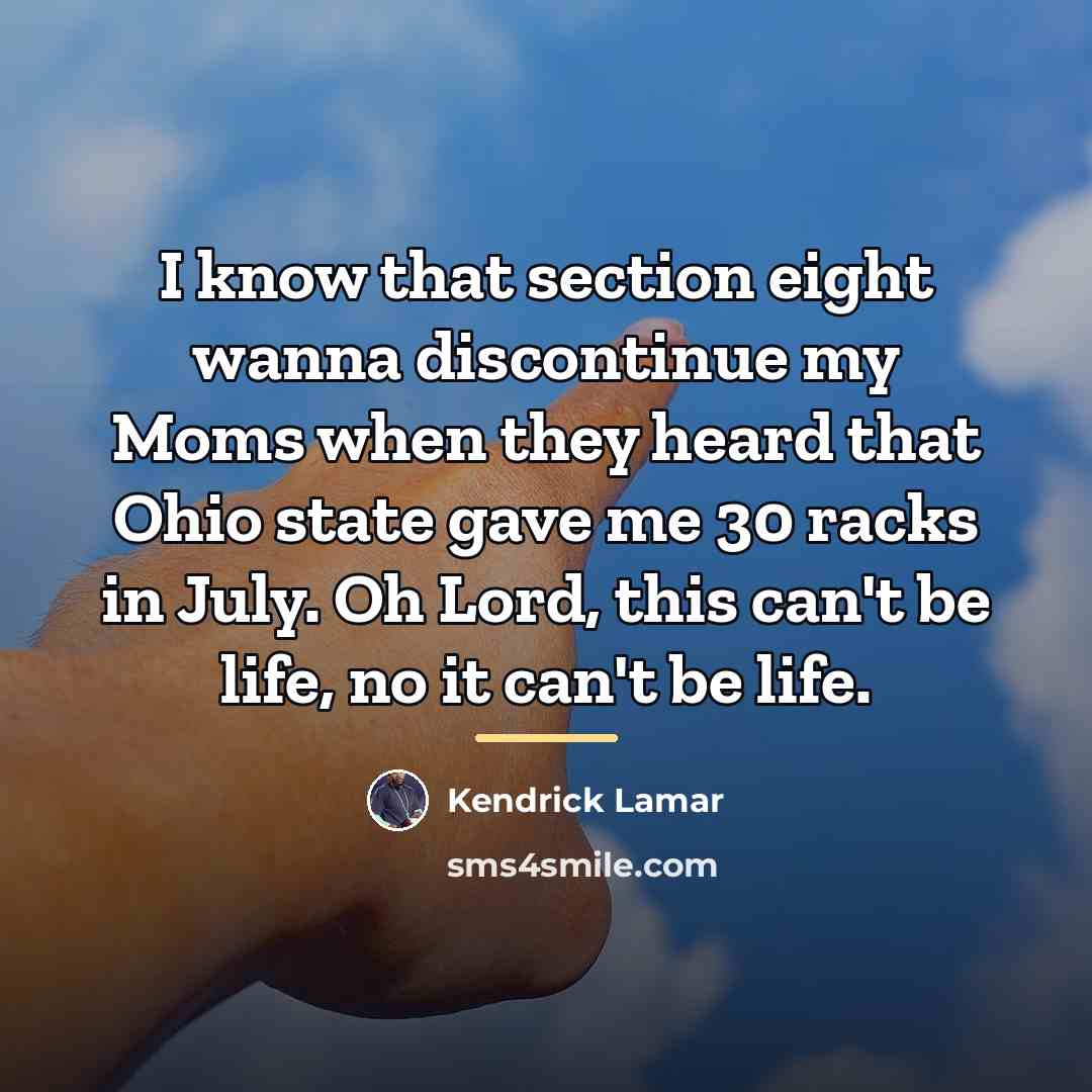 “I know that section eight wanna discontinue my Moms when…” quote by Kendrick Lamar