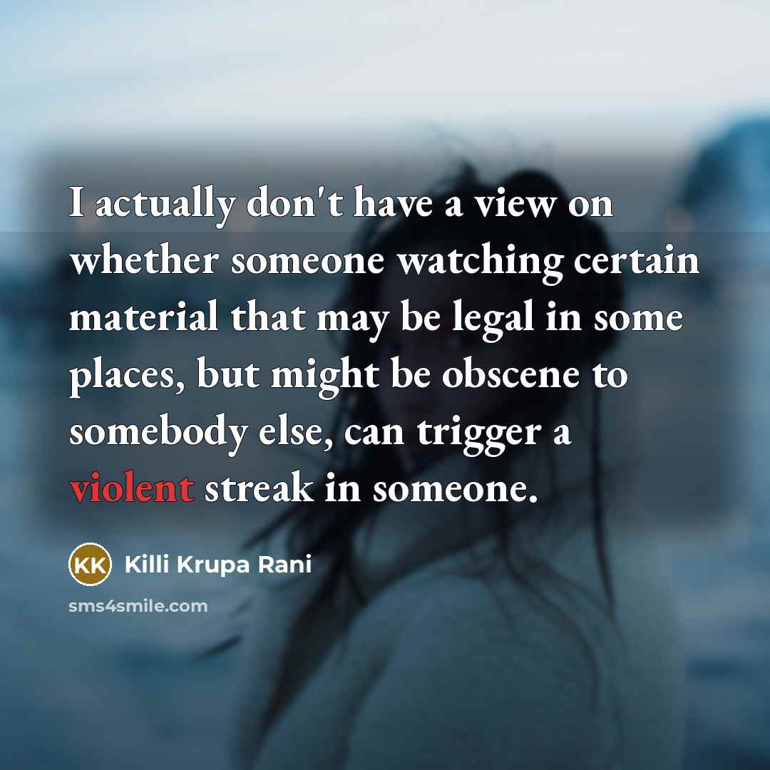 “I actually don't have a view on whether someone watching…” quote by Killi Krupa Rani