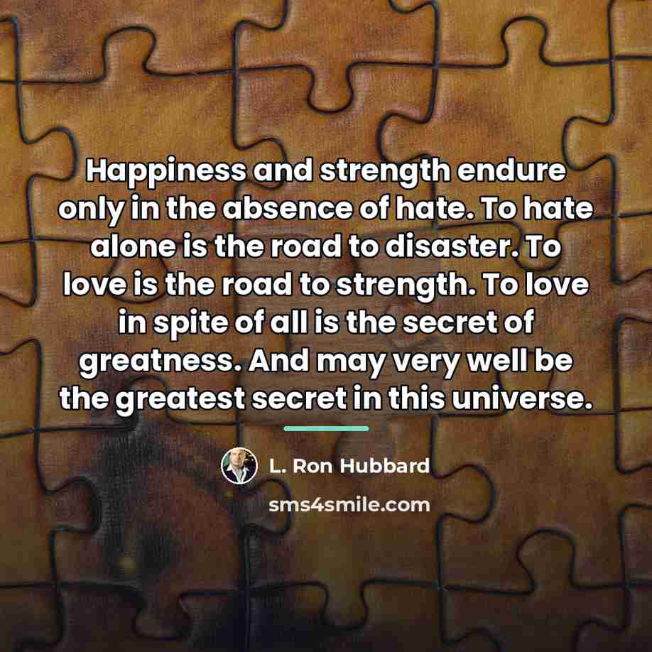 “Happiness and strength endure only in the absence of hate.…” quote by L. Ron Hubbard