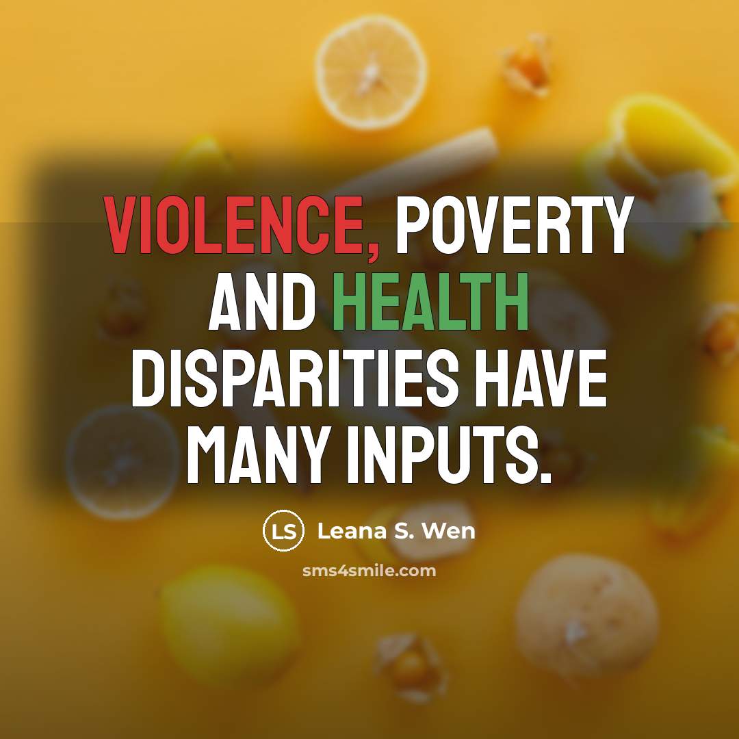 “Violence, poverty and health disparities have many inputs.…” quote by Leana S. Wen