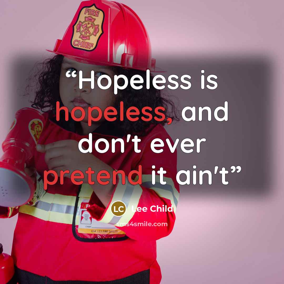 “Hopeless is hopeless, and don't ever pretend it ain't” quote by Lee Child