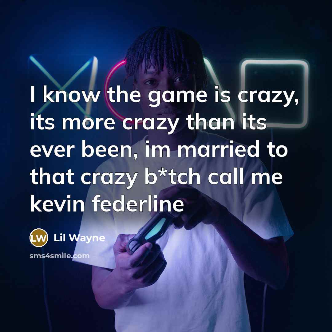 “I know the game is crazy, its more crazy than…” quote by Lil Wayne