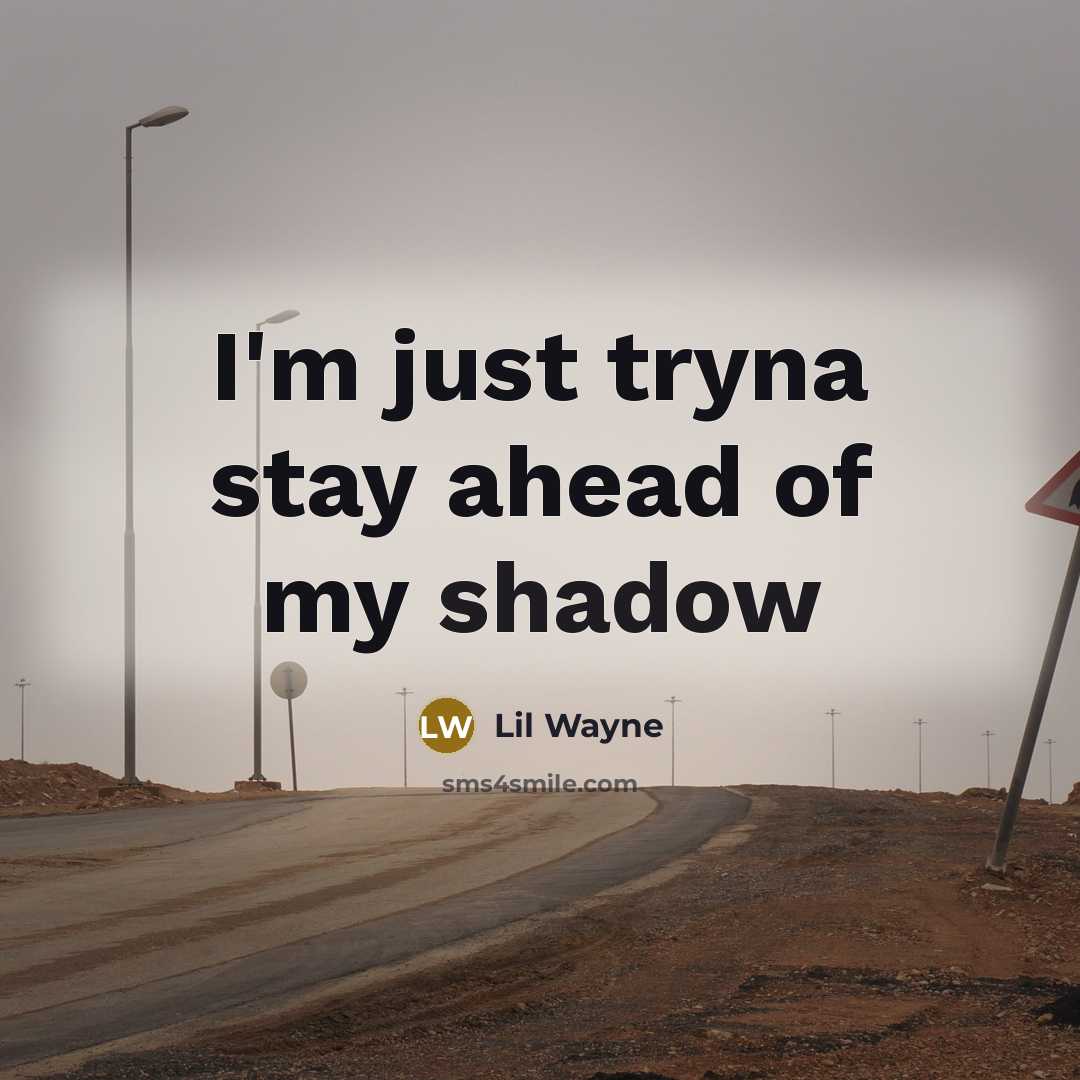 “I'm just tryna stay ahead of my shadow…” quote by Lil Wayne