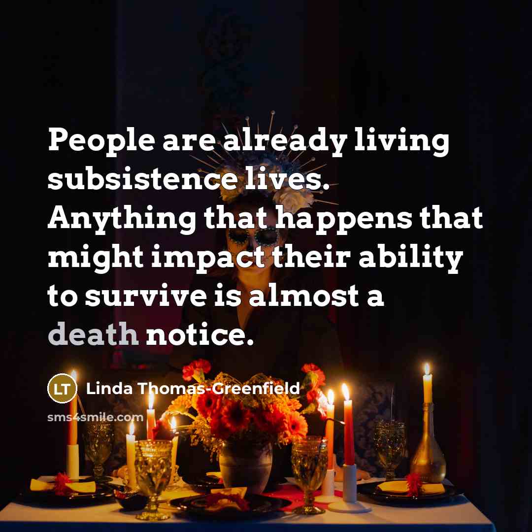 “People are already living subsistence lives. Anything that happens that…” quote by Linda Thomas-Greenfield