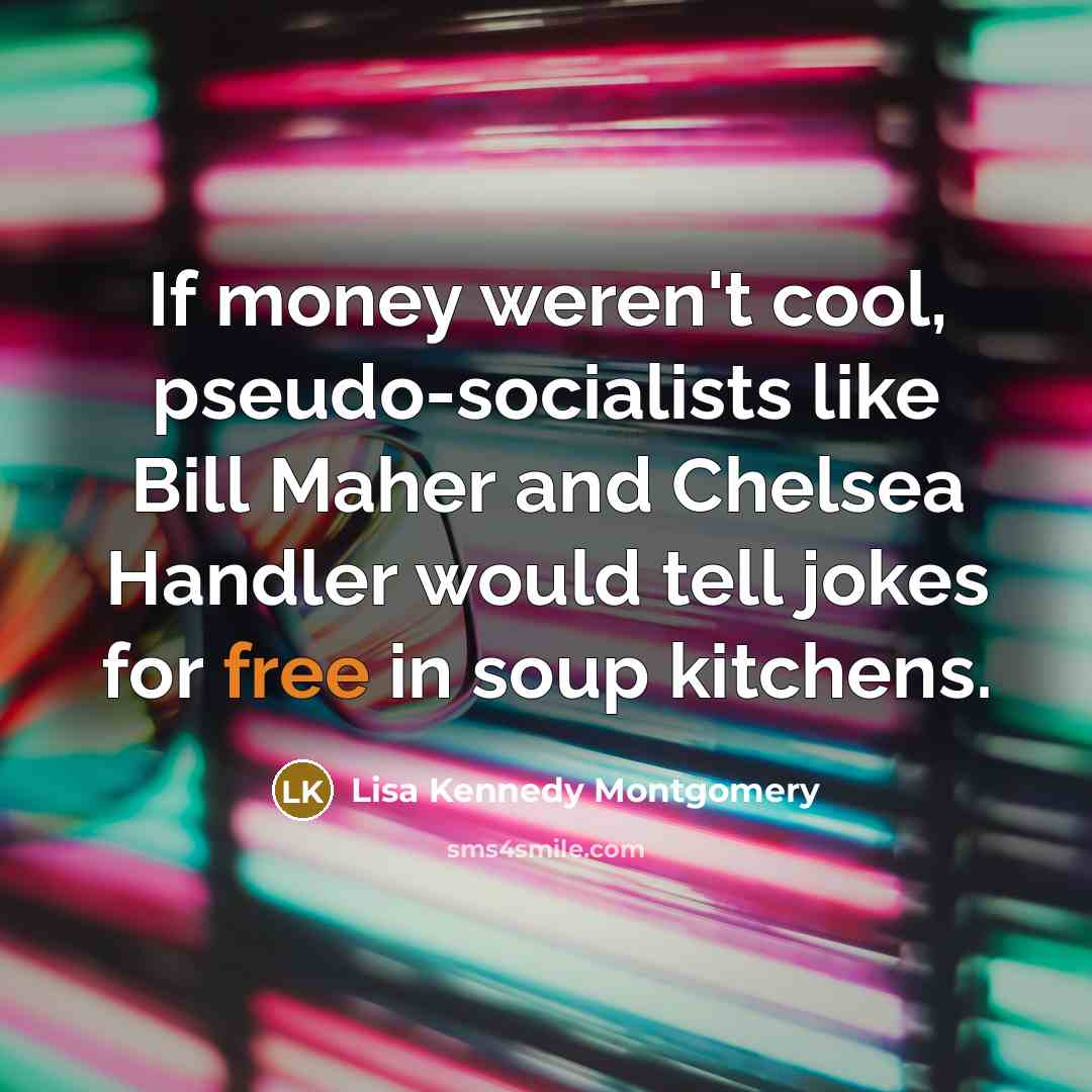 “If money weren't cool, pseudo-socialists like Bill Maher and Chelsea…” quote by Lisa Kennedy Montgomery