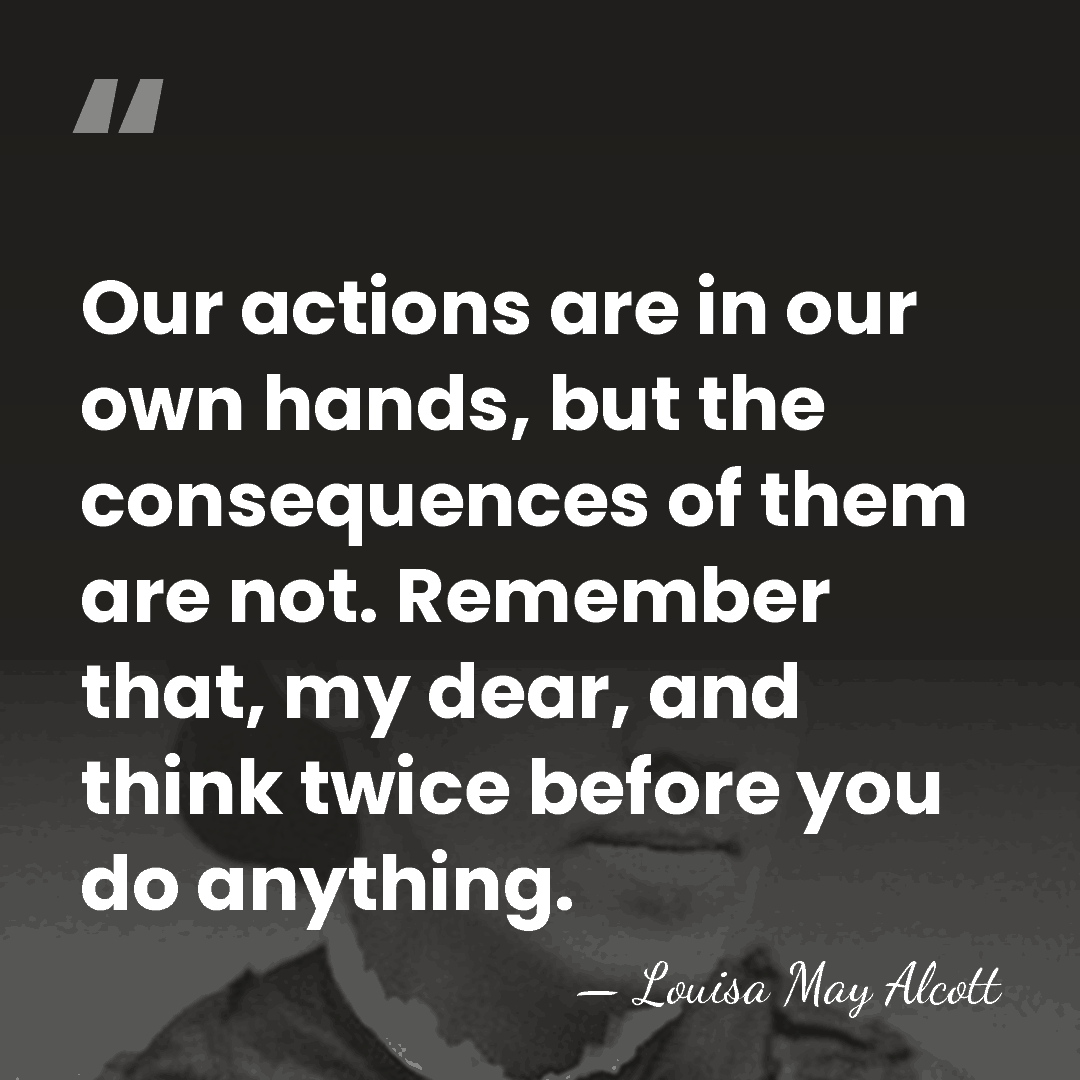 Our actions are in our own hands, but the consequences of them&hellip; - Louisa May Alcott