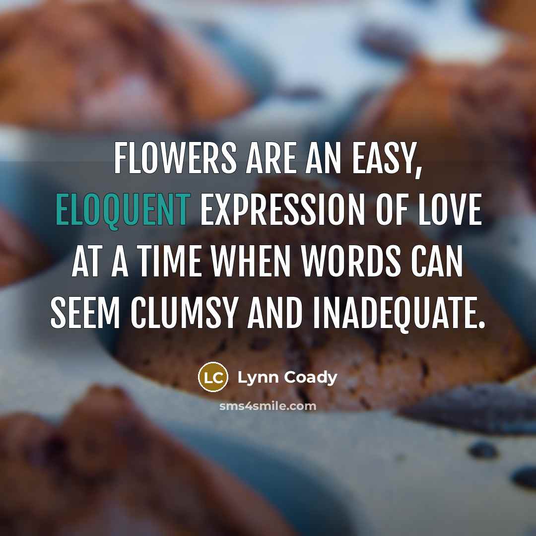 “Flowers are an easy, eloquent expression of love at a…” quote by Lynn Coady