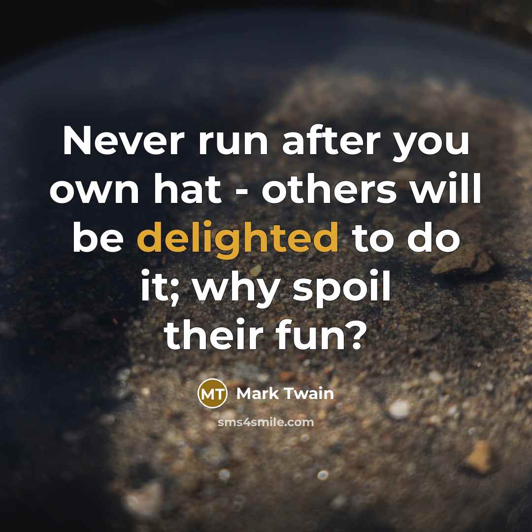 “Never run after you own hat - others will be…” quote by Mark Twain