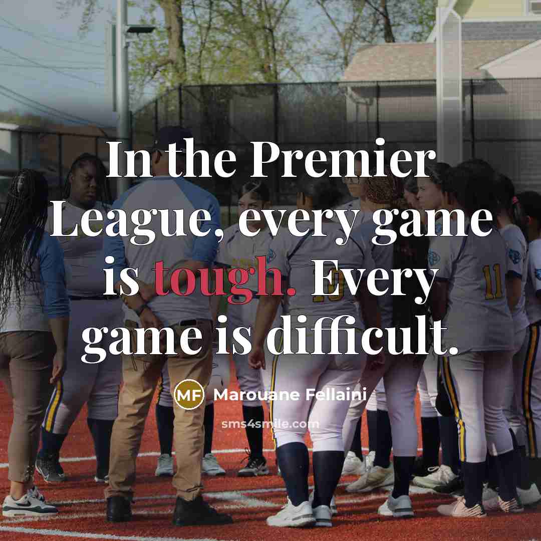 “In the Premier League, every game is tough. Every game…” quote by Marouane Fellaini
