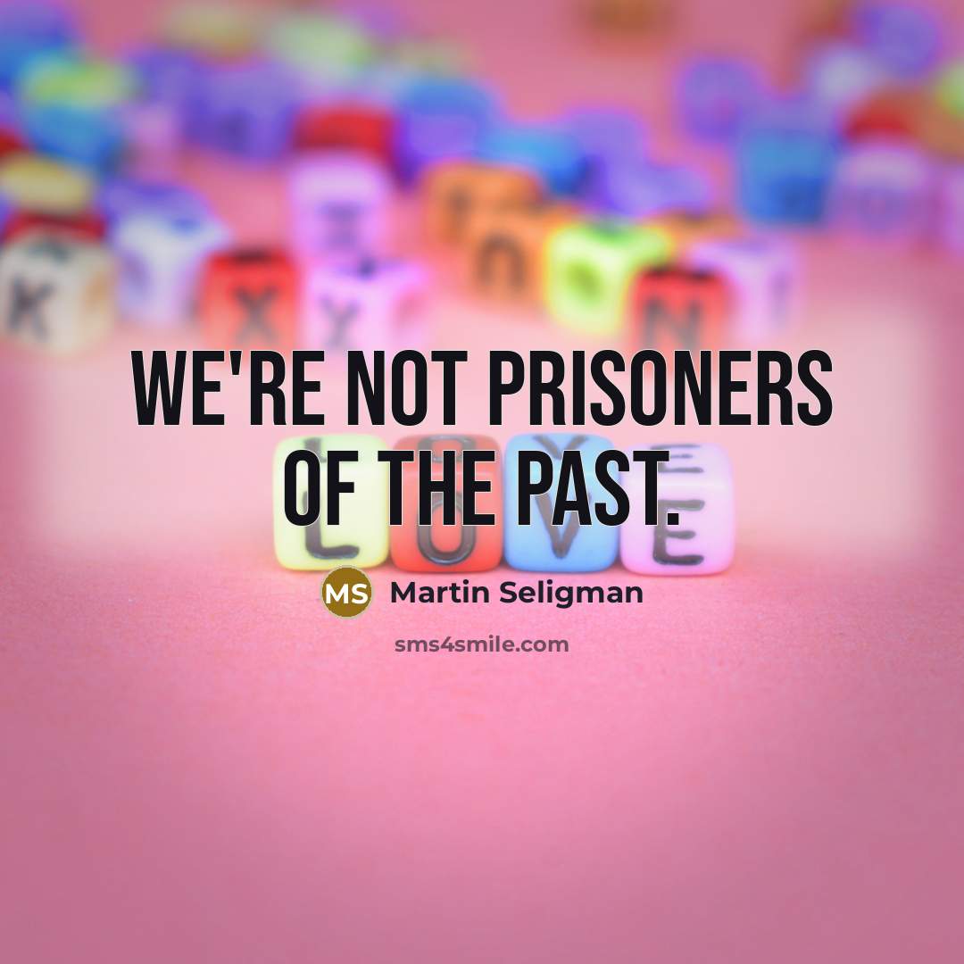 “We're not prisoners of the past.…” quote by Martin Seligman