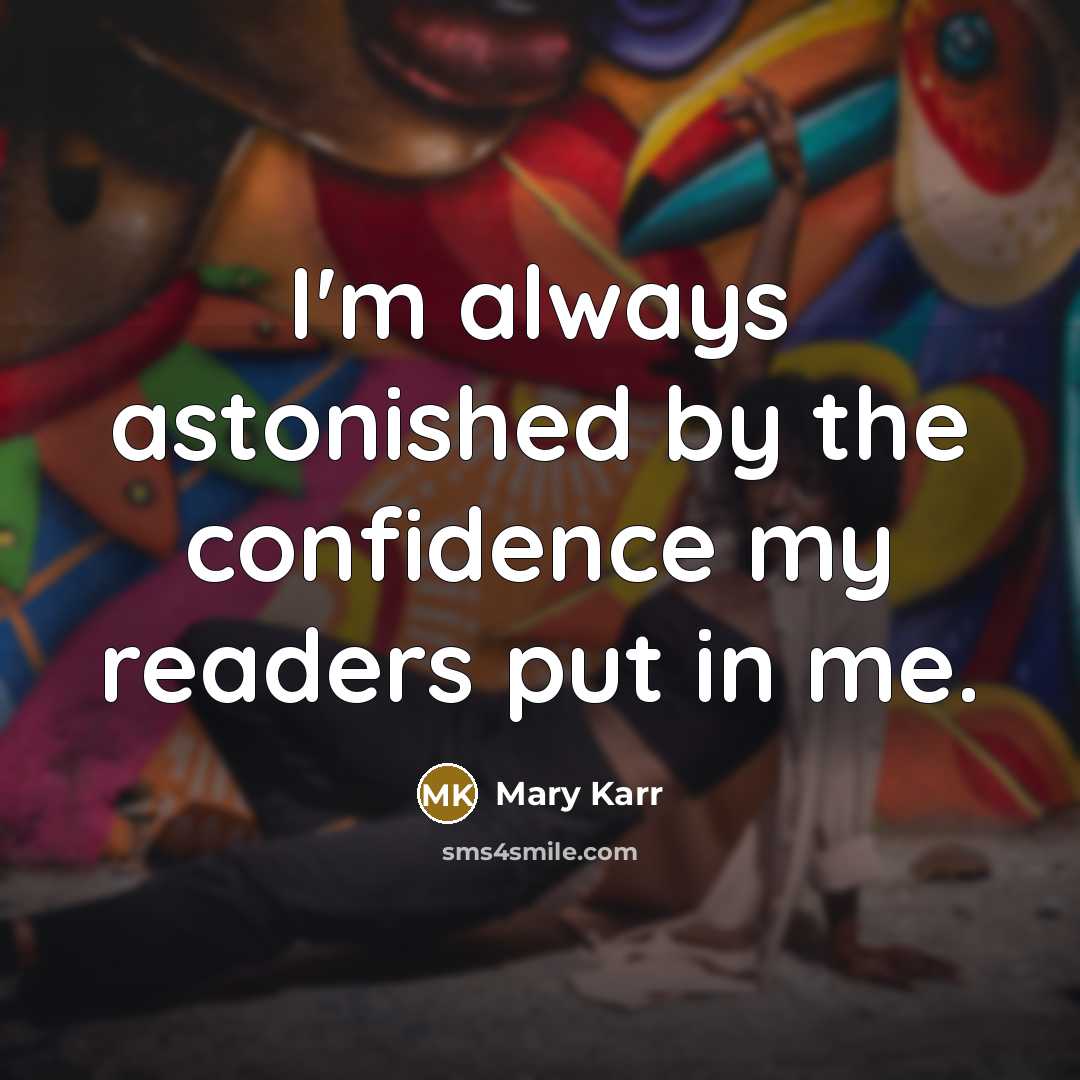 “I'm always astonished by the confidence my readers put in…” quote by Mary Karr