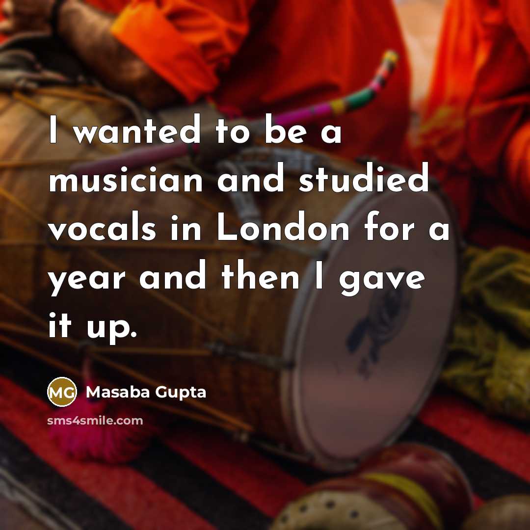 “I wanted to be a musician and studied vocals in…” quote by Masaba Gupta