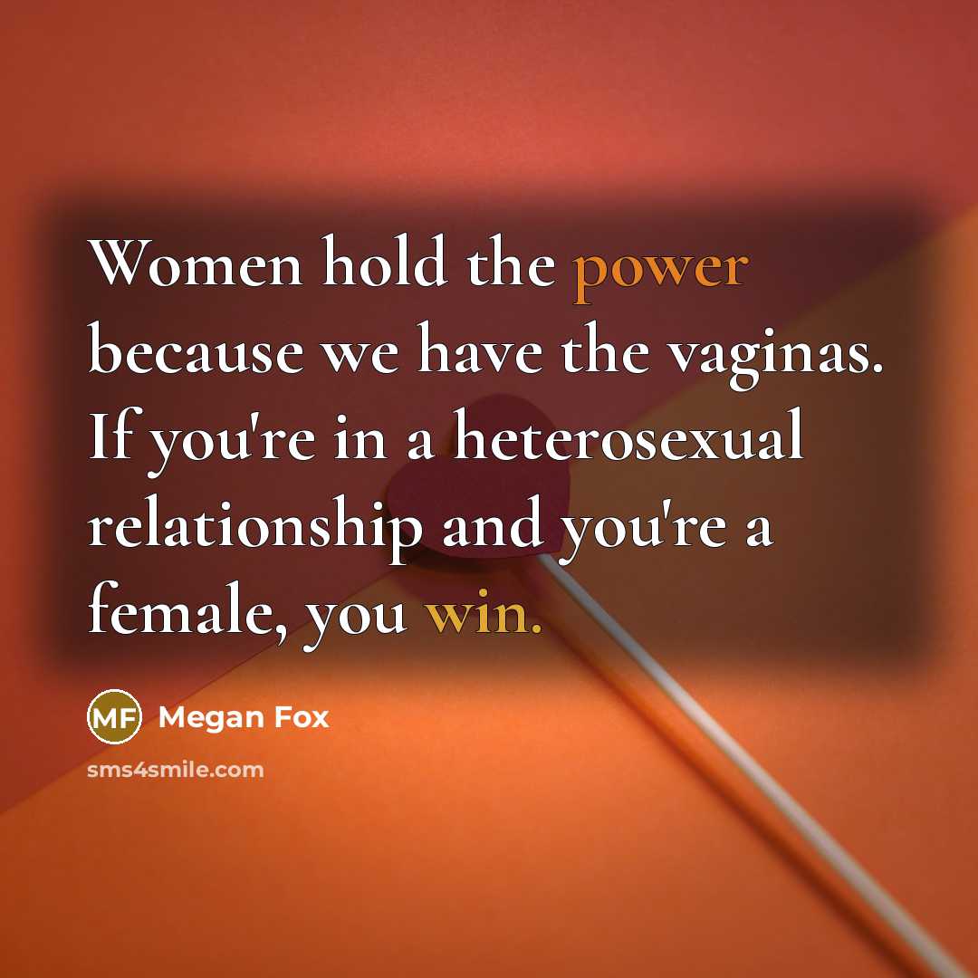 “Women hold the power because we have the vaginas. If…” quote by Megan Fox
