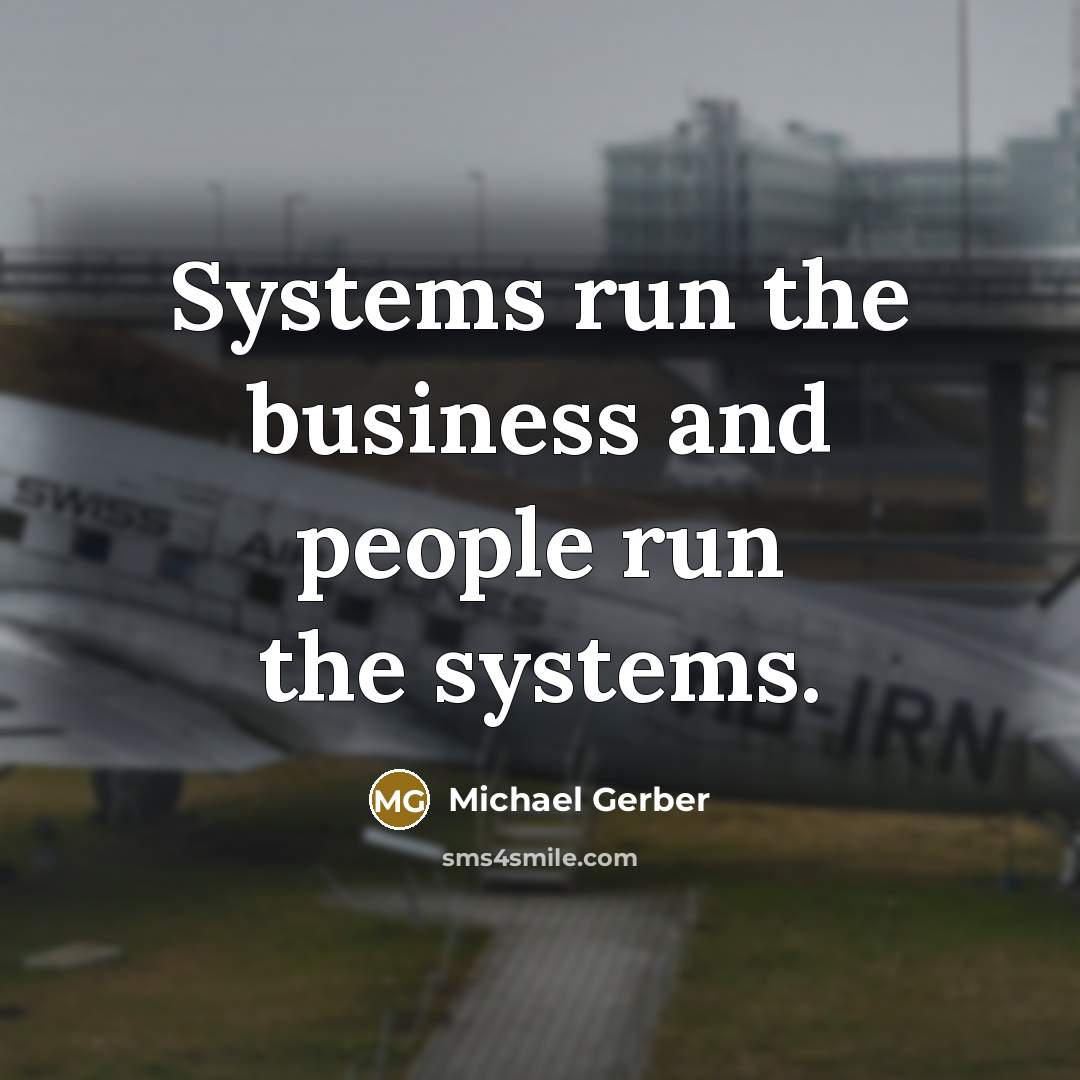 “Systems run the business and people run the systems.…” quote by Michael Gerber