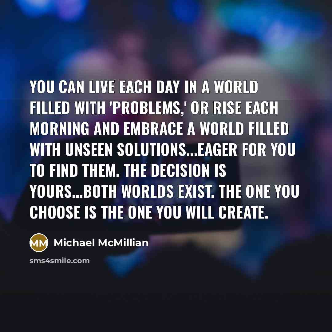“You can live each day in a world filled with…” quote by Michael McMillian