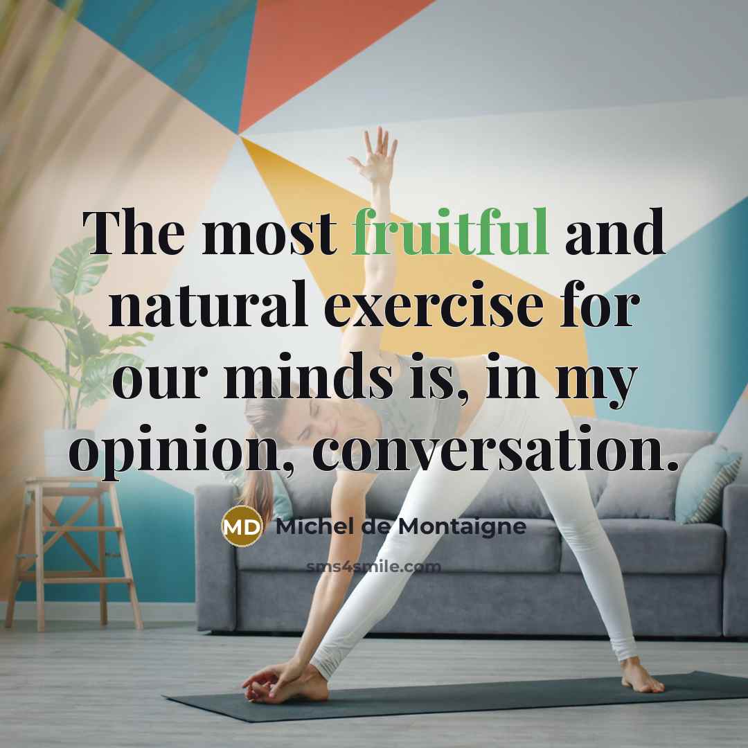 “The most fruitful and natural exercise for our minds is,…” quote by Michel de Montaigne