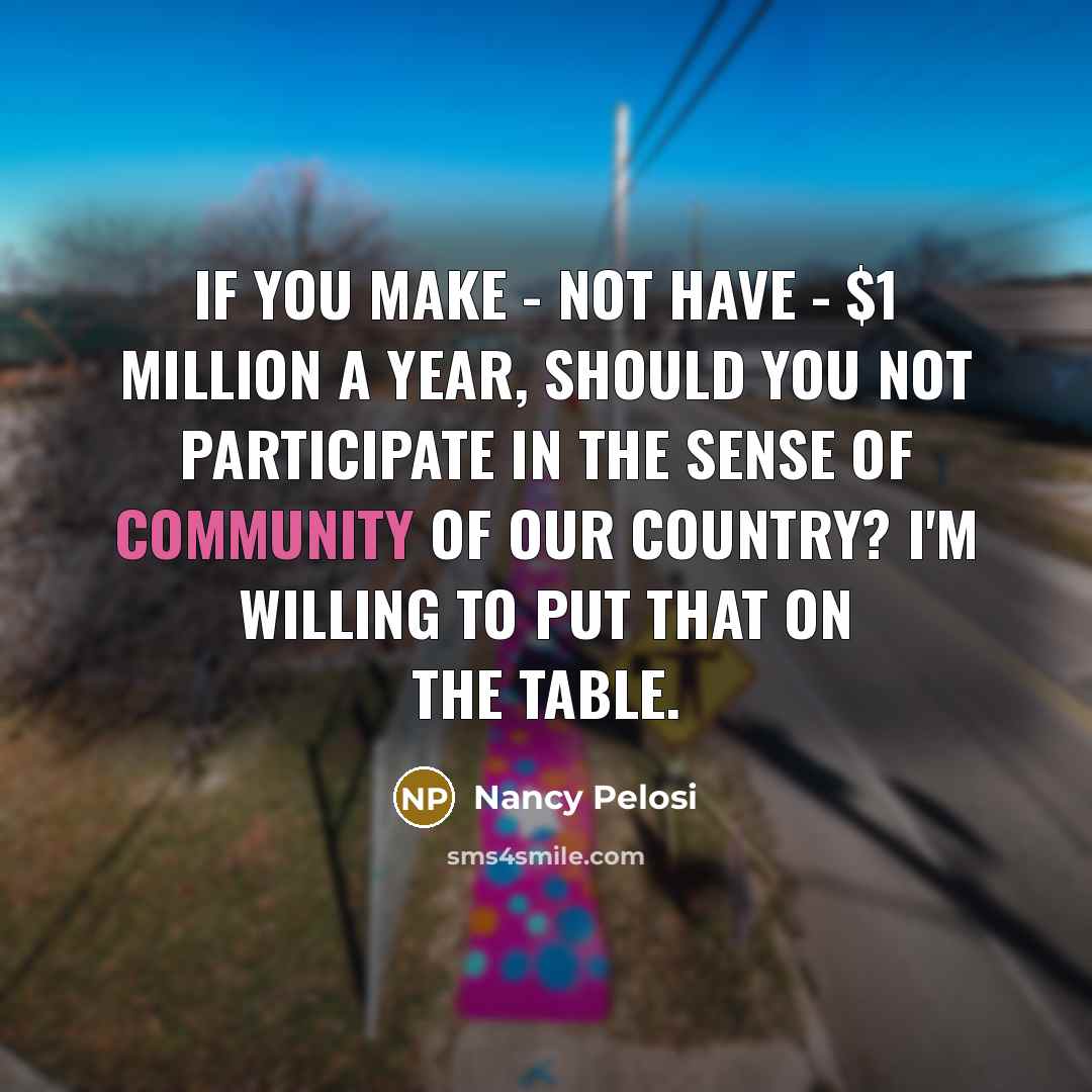 “If you make - not have - $1 million a…” quote by Nancy Pelosi